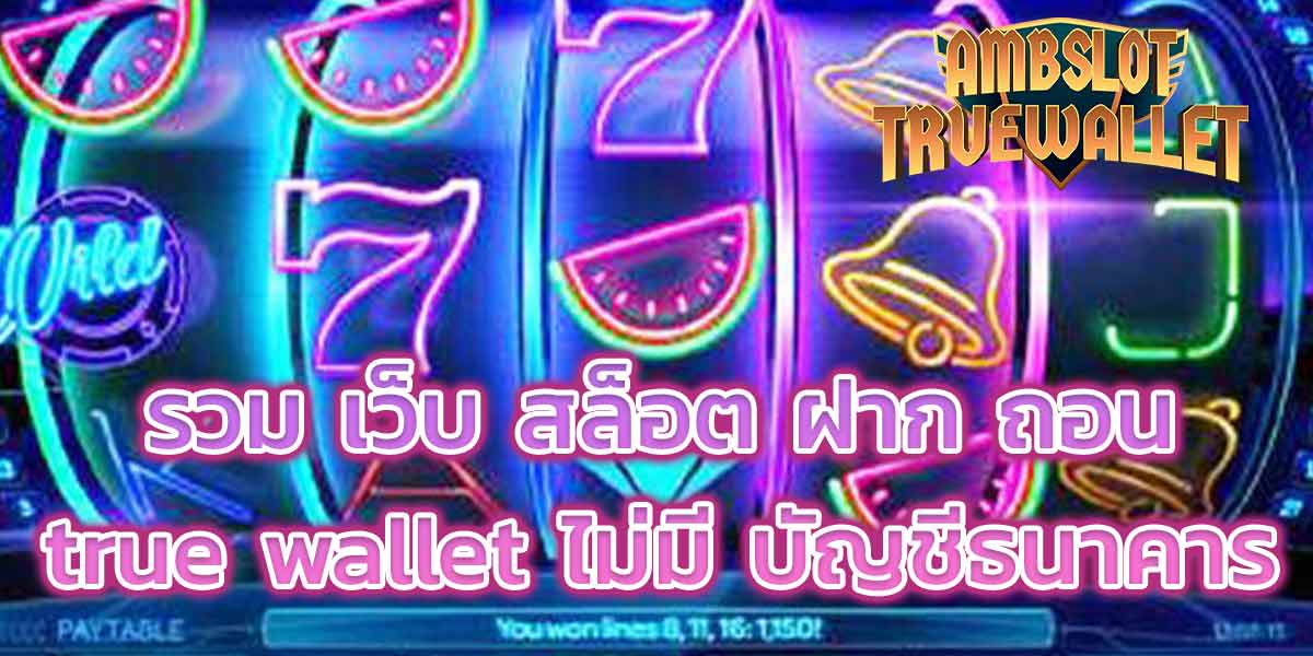 รวม เว็บ สล็อต ฝาก ถอน true wallet ไม่มี บัญชีธนาคาร