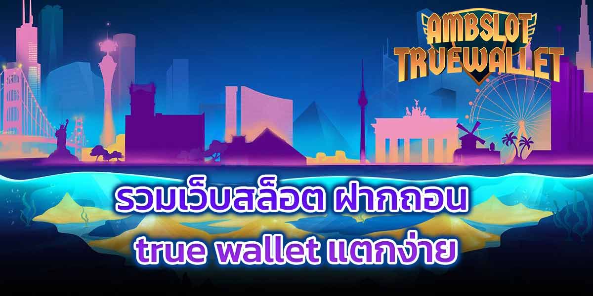 รวมเว็บสล็อต ฝากถอน true wallet แตกง่าย​