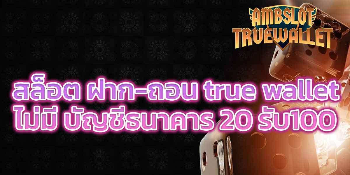 สล็อต ฝาก-ถอน true wallet ไม่มี บัญชีธนาคาร 20 รับ100 - 1