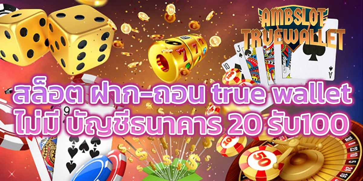 สล็อต ฝาก-ถอน true wallet ไม่มี บัญชีธนาคาร 20 รับ100