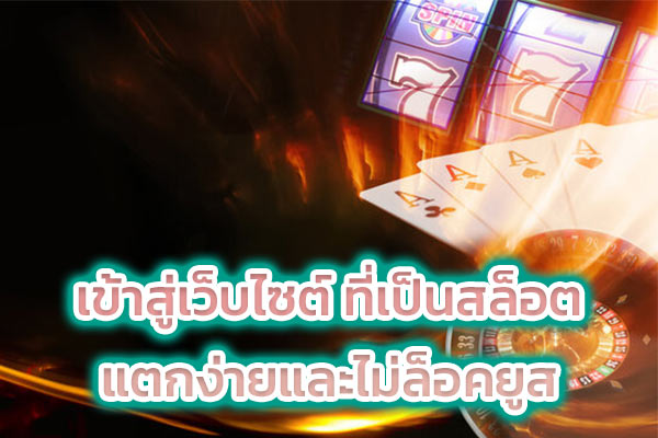 เข้าสู่เว็บไซต์ ที่เป็นสล็อต แตกง่ายและไม่ล็อคยูส
