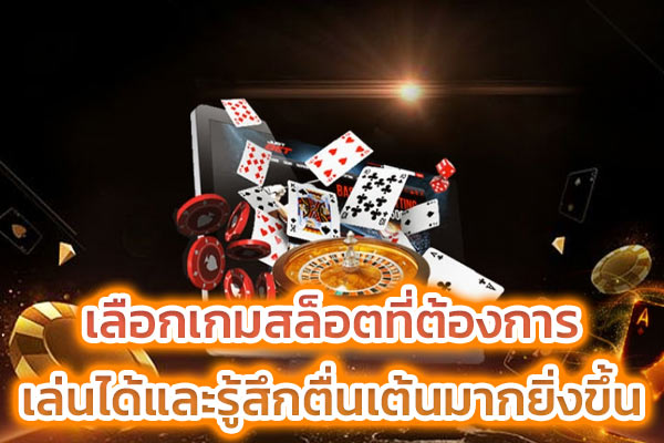 เลือกเกมสล็อตที่ต้องการเล่นได้และรู้สึกตื่นเต้นมากยิ่งขึ้น​