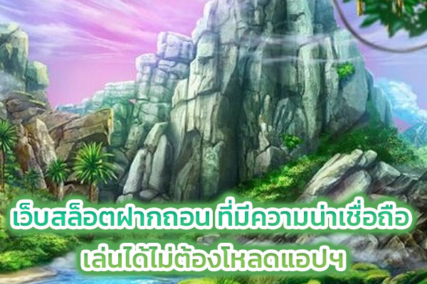 เว็บสล็อตฝากถอน ที่มีความน่าเชื่อถือ เล่นได้ไม่ต้องโหลดแอปฯ​