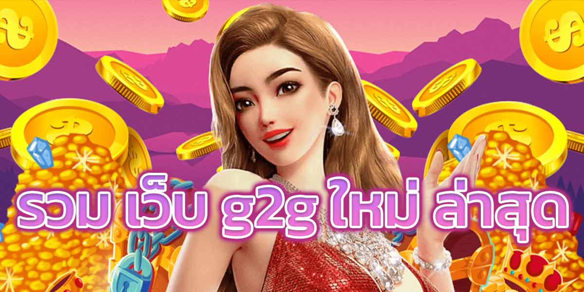 รวม เว็บ g2g ใหม่ ล่าสุด