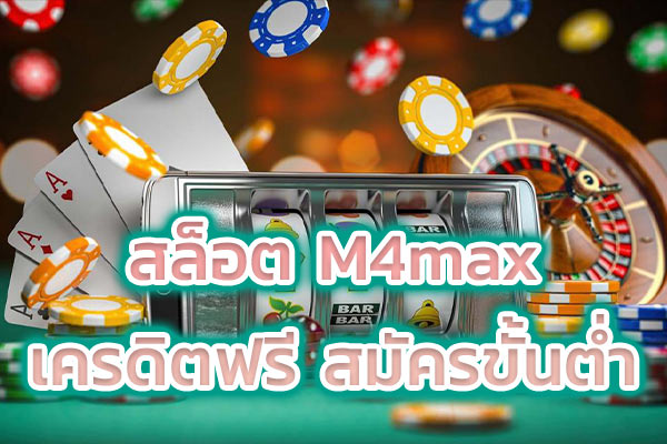 สล็อต M4max เครดิตฟรี สมัครขั้นต่ำ