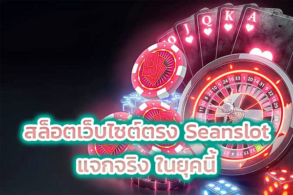 สล็อตเว็บไซต์ตรง Seanslot แจกจริง ในยุคนี้