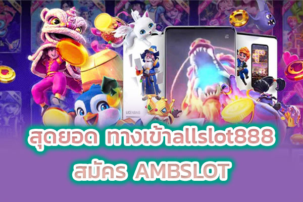 สุดยอด ทางเข้าallslot888 สมัคร AMBSLOT
