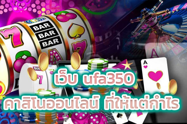 เว็บ ufa350 คาสิโนออนไลน์ ที่ให้แต่กำไร
