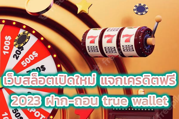 เว็บสล็อตเปิดใหม่ แจกเครดิตฟรี 2023 ฝาก-ถอน true wallet