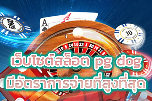 เว็บไซต์สล็อต pg dog มีอัตราการจ่ายที่สูงที่สุด
