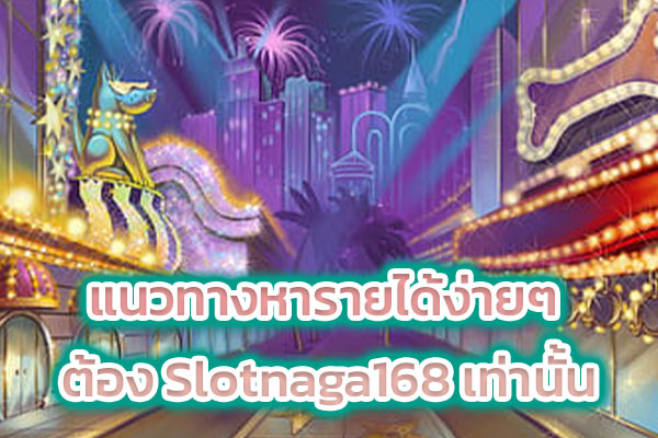 แนวทางหารายได้ง่ายๆต้อง Slotnaga168 เท่านั้น