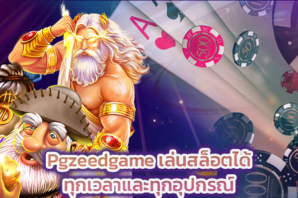 Pgzeedgame เล่นสล็อตได้ทุกเวลาและทุกอุปกรณ์