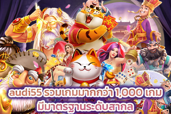 audi55 รวมเกมมากกว่า 1,000 เกมมีมาตรฐานระดับสากล​