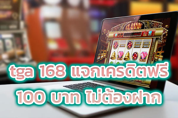 tga 168 แจกเครดิตฟรี 100 บาท ไม่ต้องฝาก