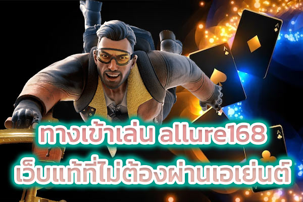 ทางเข้าเล่น allure168 เว็บแท้ที่ไม่ต้องผ่านเอเย่นต์