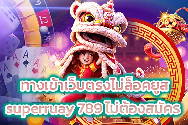 ทางเข้าเว็บตรงไม่ล็อคยูส superruay 789 ไม่ต้องสมัคร