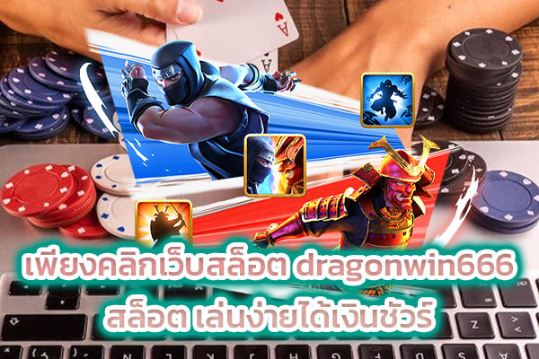 เพียงคลิกเว็บสล็อต dragonwin666 สล็อต เล่นง่ายได้เงินชัวร์