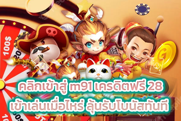 คลิกเข้าสู่ m91 เครดิตฟรี 28 เข้าเล่นเมื่อไหร่ ลุ้นรับโบนัสทันที