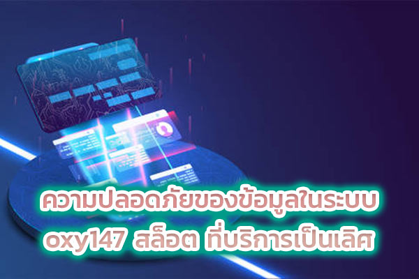 ความปลอดภัยของข้อมูลในระบบ oxy147 สล็อต ที่บริการเป็นเลิศ