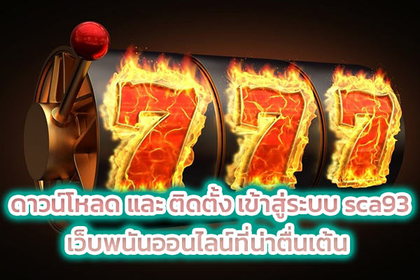 ดาวน์โหลด และ ติดตั้ง เข้าสู่ระบบ sca93 เว็บพนันออนไลน์ที่น่าตื่นเต้น