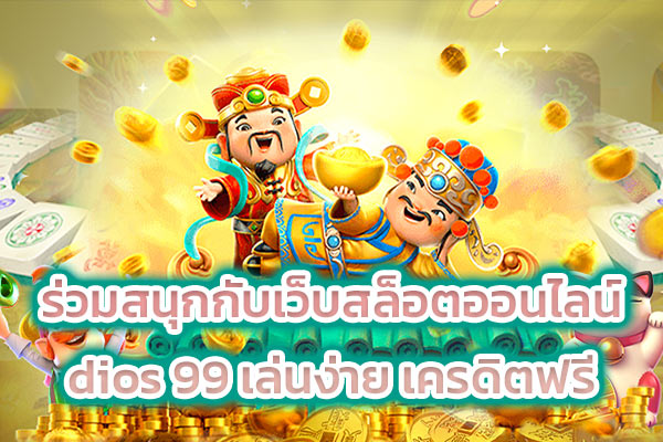 ร่วมสนุกกับเว็บสล็อตออนไลน์ dios 99 เล่นง่าย เครดิตฟรี