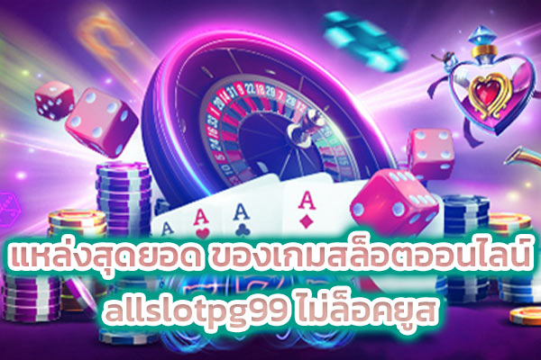 แหล่งสุดยอด ของเกมสล็อตออนไลน์ allslotpg99 ไม่ล็อคยูส