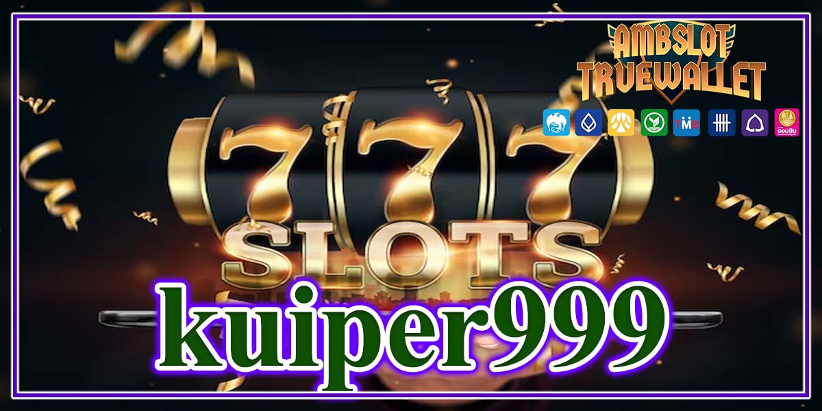 kuiper999 รวมเกมสล็อตยอดนิยม ครบทุกเกม ครบทุกค่ายในแห่งนี้