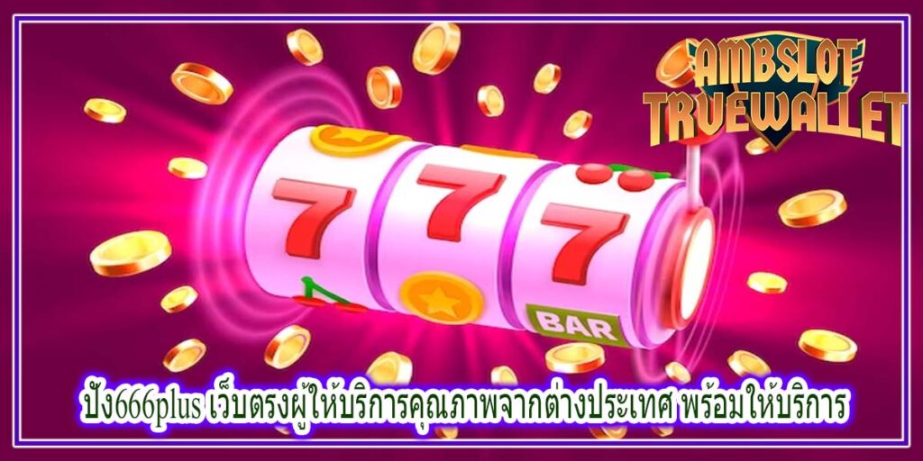 ปัง666plus เว็บตรงผู้ให้บริการคุณภาพจากต่างประเทศ พร้อมให้บริการ