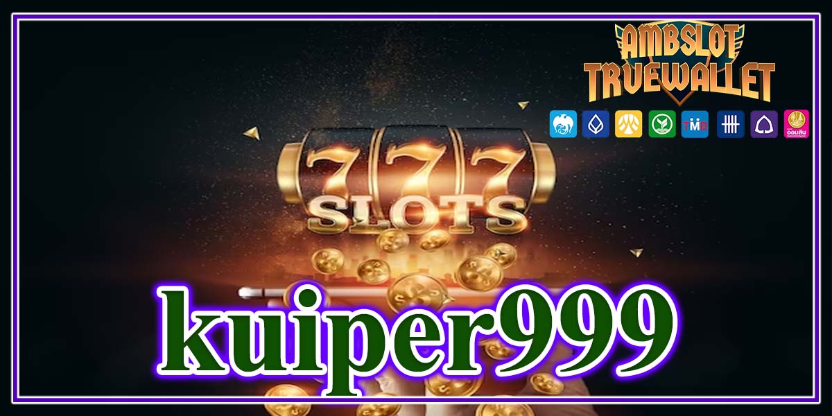 kuiper999 รวมเกมสล็อตยอดนิยม ครบทุกเกม ครบทุกค่ายในแห่งนี้