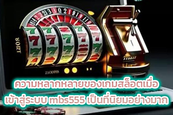 ความหลากหลายของเกมสล็อตเมื่อ เข้าสู่ระบบ mbs555 เป็นที่นิยมอย่างมาก