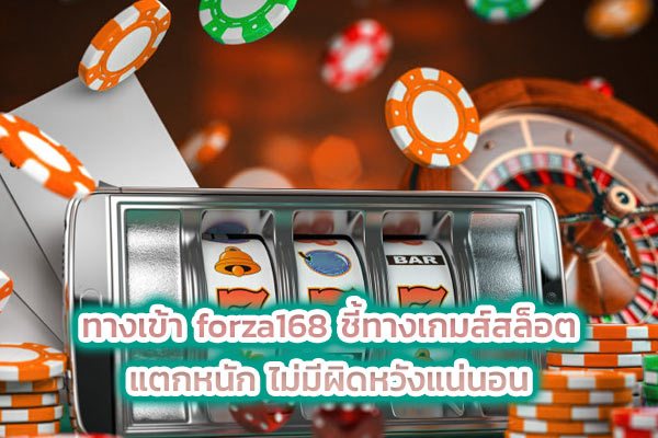 ทางเข้า forza168 ชี้ทางเกมส์สล็อตแตกหนัก ไม่มีผิดหวังแน่นอน