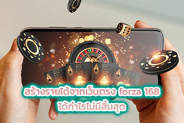สร้างรายได้จากเว็บตรง forza 168 ได้กำไรไม่มีสิ้นสุด