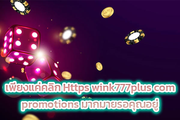 เพียงแค่คลิก Https wink777plus com promotions มากมายรอคุณอยู่