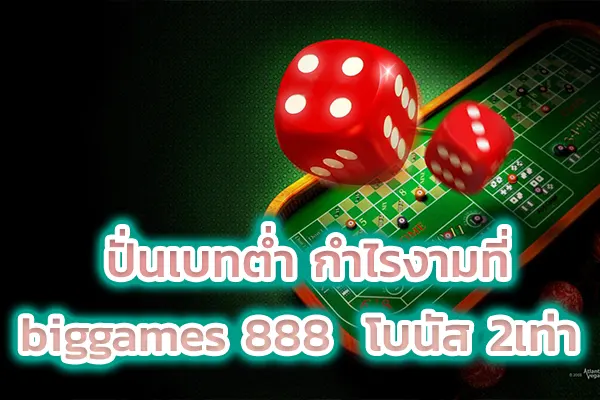 ปั่นเบทต่ำ กำไรงามที่ biggames 888 โบนัส 2เท่า
