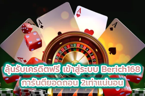 ลุ้นรับเครดิตฟรี เข้าสู่ระบบ Berich168 การันตียอดถอน 2เท่าแน่นอน