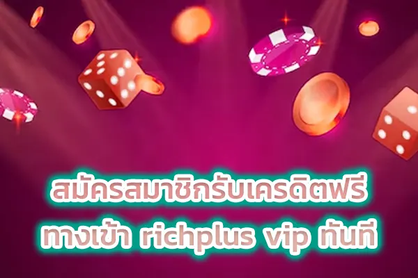 สมัครสมาชิกรับเครดิตฟรี ทางเข้า richplus vip ทันที