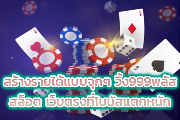 สร้างรายได้แบบจุกๆ วิ้ง999พลัส สล็อต เว็บตรงที่โบนัสแตกหนัก