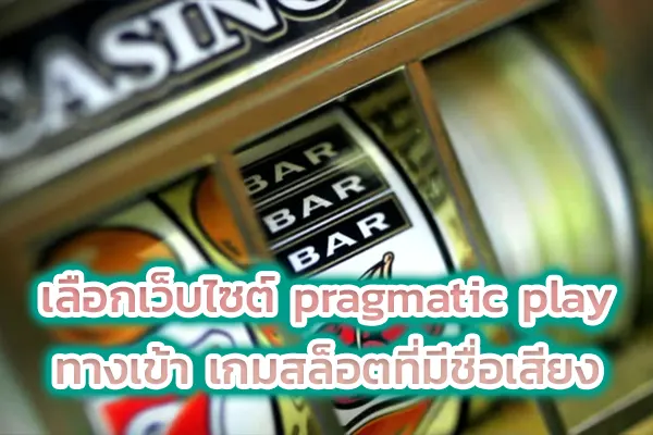 เลือกเว็บไซต์ pragmatic play ทางเข้า เกมสล็อตที่มีชื่อเสียง