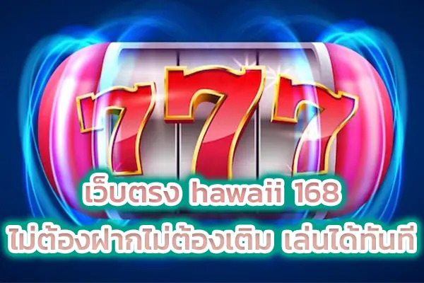 เว็บตรง hawaii 168 ไม่ต้องฝากไม่ต้องเติม เล่นได้ทันที